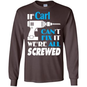 If carl can’t fix it we all screwed carl name gift ideas long sleeve