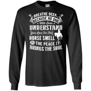 Breathe deep because no one will ever understand… horse smell funny riding horses hobby long sleeve