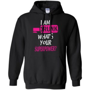 I’m drunk what’s your superpower funny love drinking alcohol hoodie