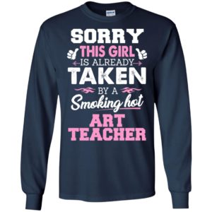 Art teacher – gift for girlfriend wife or lover – sorry this girl is already taken by smokin hot long sleeve