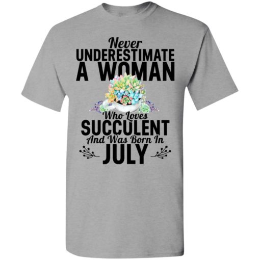 Never underestimate a woman who loves succulent and was born in july t-shirt