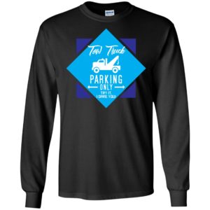 Tow truck parking only try it i dare you funny quote log trucks driver long sleeve