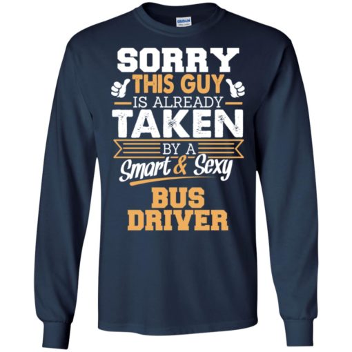 Bus driver – gift for boyfriend husband or lover – sorry this guy is already taken by smart and sexy long sleeve