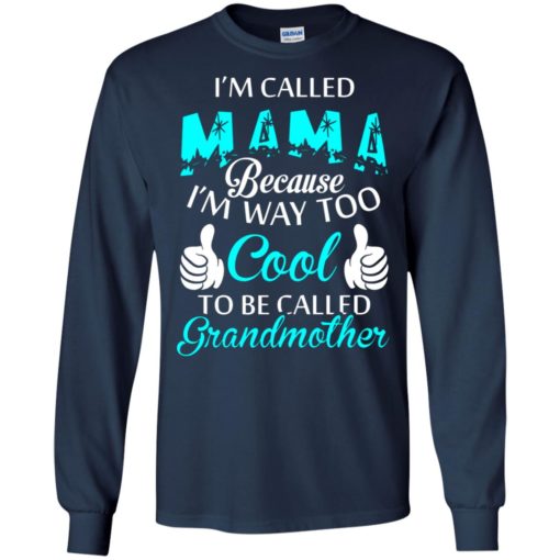 I’m called mama because too cool to be called grandmother long sleeve