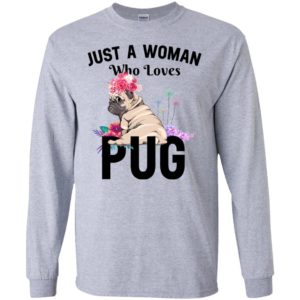 Dog lover just a woman who loves pug long sleeve