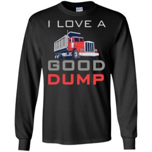 I love a good dump funny truck driver construction long sleeve