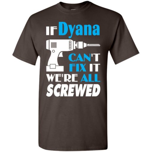 If dyana can’t fix it we all screwed dyana name gift ideas t-shirt