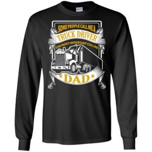 Trucker dad gift some people call me truck driver but important call me dad long sleeve