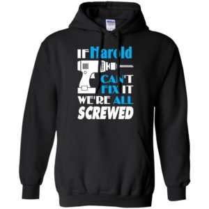 If harold can’t fix it we all screwed harold name gift ideas hoodie