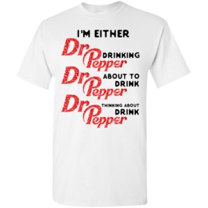 I’m either drinking dr pepper about to drink t-shirt