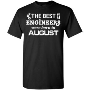 The best engineers were born in august birthday gift for men women t-shirt