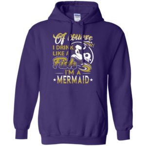 Of course i drink like a fish i’m a mermaid funny drinking wine beer hoodie