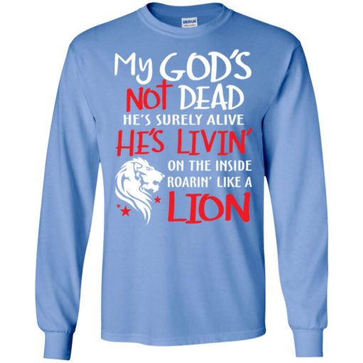 My god’s not dead he’s surely alive he’s livin’ cool faith long sleeve