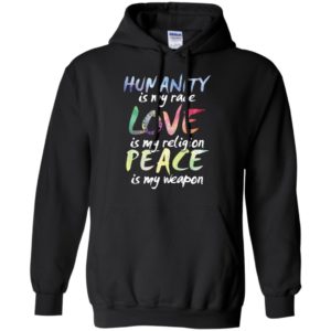 Humanity is my race love is my religion peace is my weapon hoodie