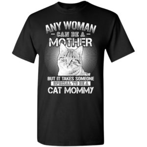 Any woman can be a mother – special to be a cat mommy t-shirt