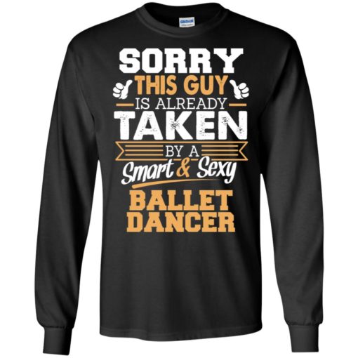 Ballet dancer – gift for boyfriend husband or lover – sorry this guy is already taken by smart and sexy long sleeve