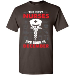 The best nurses are born in december birthday gift t-shirt