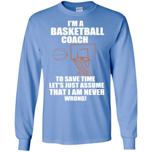 I am basketball coach to save time i am never wrong funny teacher gift long sleeve