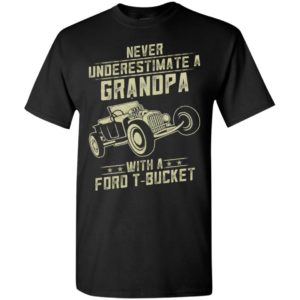 Ford t-bucket lover gift – never underestimate a grandpa old man with vintage awesome cars t-shirt