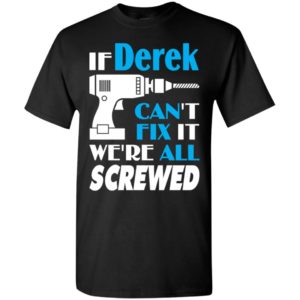 If derek can’t fix it we all screwed derek name gift ideas t-shirt