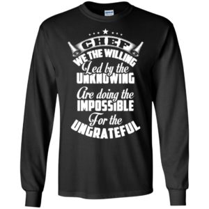 Chef we the willing are doing the impossible funny chefs gift christmas long sleeve