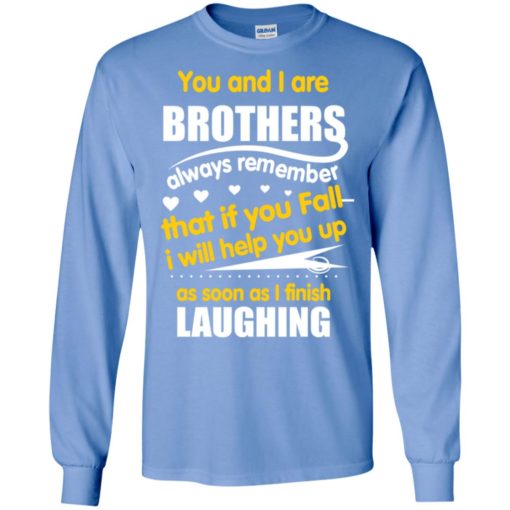 Brothers always remember if you fall i will help you up as soon as i finish laughing long sleeve