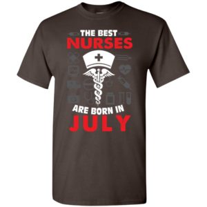 The best nurses are born in july birthday gift t-shirt