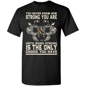 Autism awareness you never know how strong you are until being strong t-shirt and mug t-shirt
