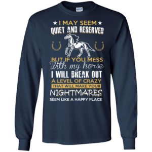 I may seem quiet and reserved my horse nightmares funny quote love horses long sleeve
