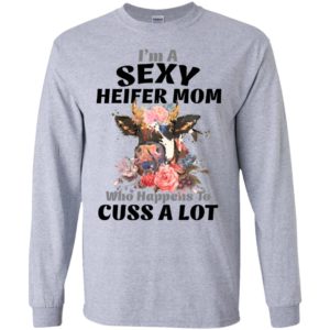 I’m a sexy heifer mom who happens to cuss a lot long sleeve
