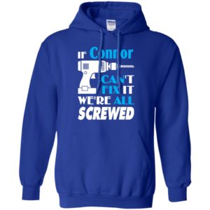 If connor can’t fix it we all screwed connor name gift ideas hoodie