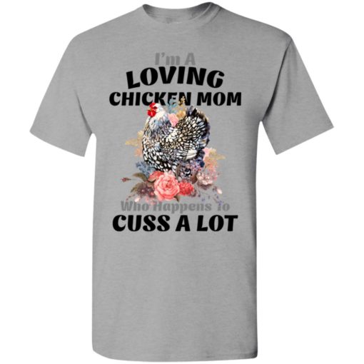 I’m a loving chicken mom who happens to cuss a lot t-shirt