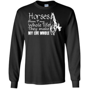 Horses aren’t my whole life they make my life whole retro horse lover long sleeve