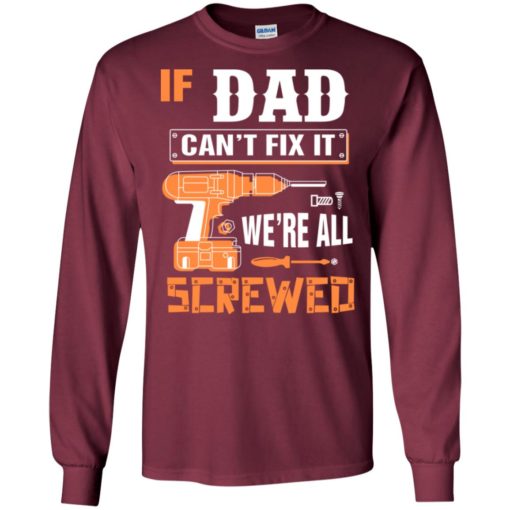 If dad can’t fix it we’re all screwed grandfather christmas present long sleeve