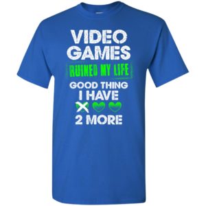 Video games ruined my life good thing i have 2 more funny humor gamer gaming t-shirt
