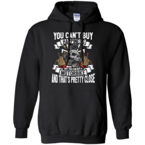 You can’t buy happiness but a motorbike that’s pretty close funny biker hoodie