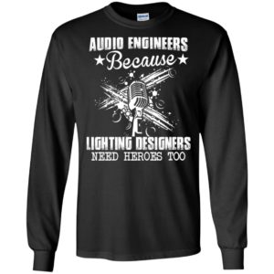 Audio engineers because lighting designers need heroes too funny music long sleeve