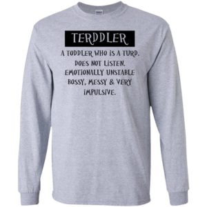 Terddler a toddler who is a turd does not listen funny long sleeve