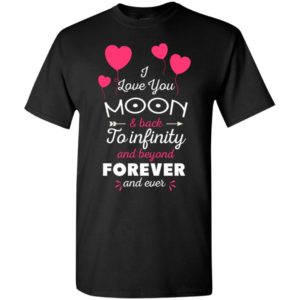 I love you to the moon and back to infinity and beyond forever and ever t-shirt
