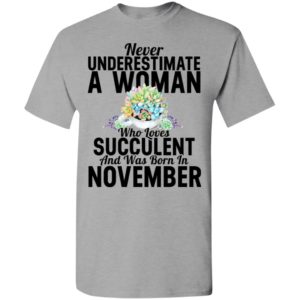 Never underestimate a woman who loves succulent and was born in november t-shirt