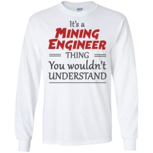 It’s a mining engineer thing you wouldn’t understand long sleeve