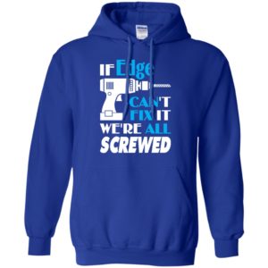 If edge can’t fix it we all screwed edge name gift ideas hoodie