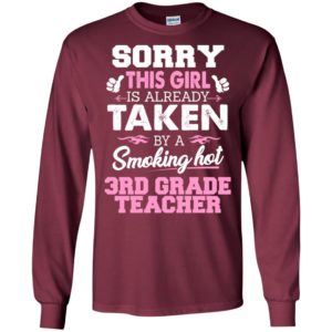 3rd grade teacher – gift for girlfriend wife or lover – sorry this girl is already taken by smokin hot long sleeve