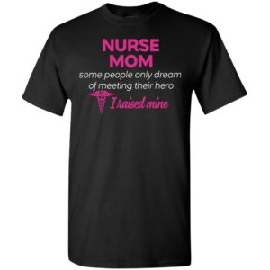 Nurse mom some people only dream of meeting their hero t-shirt