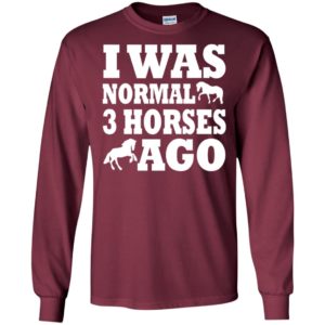 I was normal 3 horses ago funny gift for horse lovers owners trainers farmers equestrian long sleeve