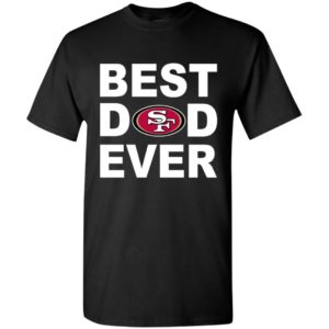 Best dad ever san francisco 49ers fan gift ideas t-shirt