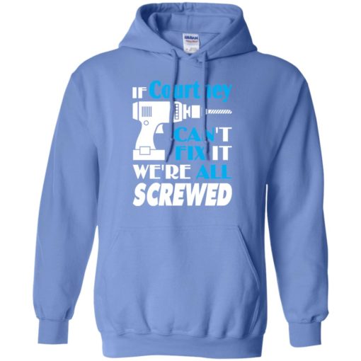 If courtney can’t fix it we all screwed courtney name gift ideas hoodie
