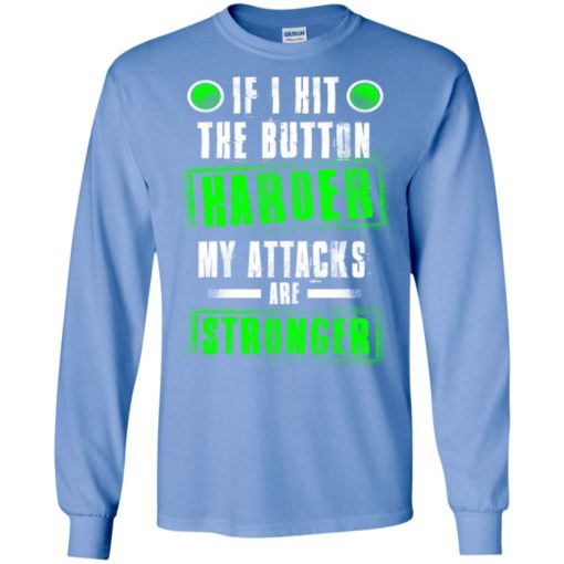 If i hit the button harder my attracks are stronger funny gaming fact quotes long sleeve