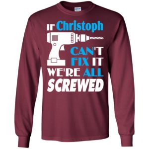 If christoph can’t fix it we all screwed christoph name gift ideas long sleeve