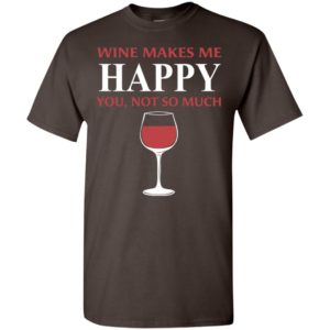 Wine make me happy you not so much gift for women t-shirt